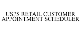 USPS RETAIL CUSTOMER APPOINTMENT SCHEDULER trademark