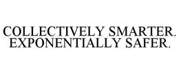 COLLECTIVELY SMARTER. EXPONENTIALLY SAFER. trademark