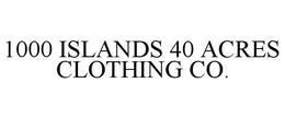 1000 ISLANDS 40 ACRES CLOTHING CO. trademark