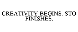 CREATIVITY BEGINS. STO FINISHES. trademark