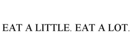 EAT A LITTLE. EAT A LOT. trademark