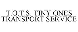 T.O.T.S. TINY ONES TRANSPORT SERVICE trademark