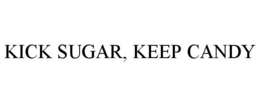 KICK SUGAR, KEEP CANDY trademark