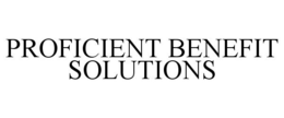 PROFICIENT BENEFIT SOLUTIONS trademark