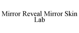 MIRROR REVEAL MIRROR SKIN LAB trademark