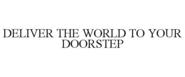 DELIVER THE WORLD TO YOUR DOORSTEP trademark