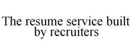 THE RESUME SERVICE BUILT BY RECRUITERS trademark
