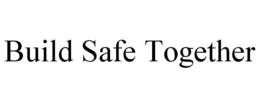 BUILD SAFE TOGETHER trademark