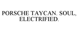 PORSCHE TAYCAN. SOUL, ELECTRIFIED. trademark