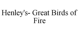 HENLEY'S- GREAT BIRDS OF FIRE trademark