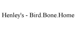 HENLEY'S - BIRD.BONE.HOME trademark