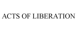 ACTS OF LIBERATION trademark