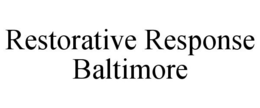 RESTORATIVE RESPONSE BALTIMORE trademark