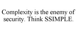 COMPLEXITY IS THE ENEMY OF SECURITY. THINK SSIMPLE. trademark