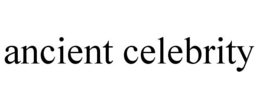 ANCIENT CELEBRITY trademark