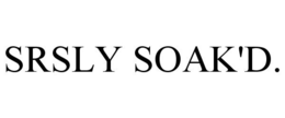 SRSLY SOAK'D. trademark