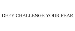 DEFY CHALLENGE YOUR FEAR trademark