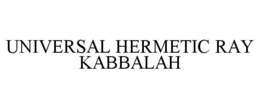 UNIVERSAL HERMETIC RAY KABBALAH trademark