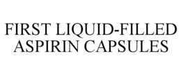 FIRST LIQUID-FILLED ASPIRIN CAPSULES trademark