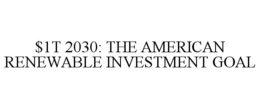 $1T 2030: THE AMERICAN RENEWABLE INVESTMENT GOAL trademark