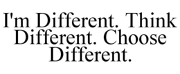 I'M DIFFERENT. THINK DIFFERENT. CHOOSE DIFFERENT. trademark