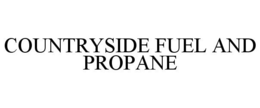 COUNTRYSIDE FUEL AND PROPANE trademark