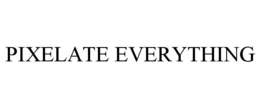 PIXELATE EVERYTHING trademark
