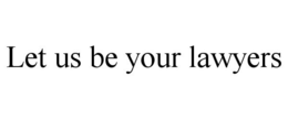 LET US BE YOUR LAWYERS trademark