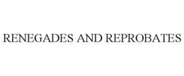 RENEGADES AND REPROBATES trademark