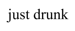 JUST DRUNK trademark