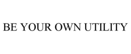 BE YOUR OWN UTILITY trademark