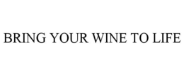 BRING YOUR WINE TO LIFE trademark