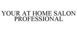 YOUR AT HOME SALON PROFESSIONAL trademark