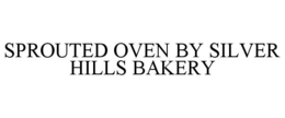 SPROUTED OVEN BY SILVER HILLS BAKERY trademark