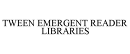 TWEEN EMERGENT READER LIBRARIES trademark