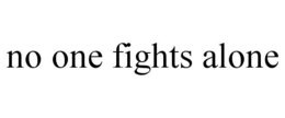 NO ONE FIGHTS ALONE trademark