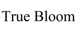 TRUE BLOOM trademark