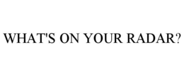 WHAT'S ON YOUR RADAR? trademark