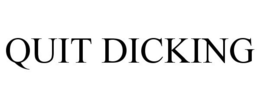 QUIT DICKING trademark