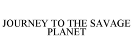 JOURNEY TO THE SAVAGE PLANET trademark