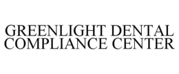 GREENLIGHT DENTAL COMPLIANCE CENTER trademark