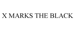X MARKS THE BLACK trademark
