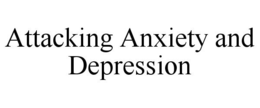 ATTACKING ANXIETY AND DEPRESSION trademark