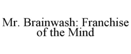 MR. BRAINWASH: FRANCHISE OF THE MIND trademark