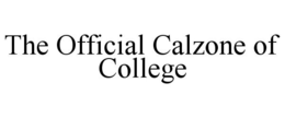 THE OFFICIAL CALZONE OF COLLEGE trademark
