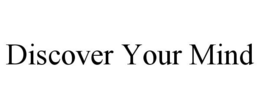 DISCOVER YOUR MIND trademark