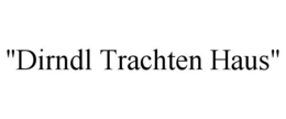 "DIRNDL TRACHTEN HAUS" trademark