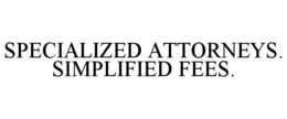 SPECIALIZED ATTORNEYS. SIMPLIFIED FEES. trademark