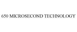 650 MICROSECOND TECHNOLOGY trademark