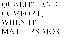 QUALITY AND COMFORT, WHEN IT MATTERS MOST trademark